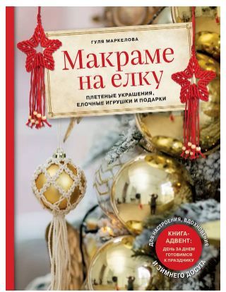 Макраме на елку. Плетеные украшения, елочные игрушки и подарки. Книга-адвент Маркелова Г.Э.