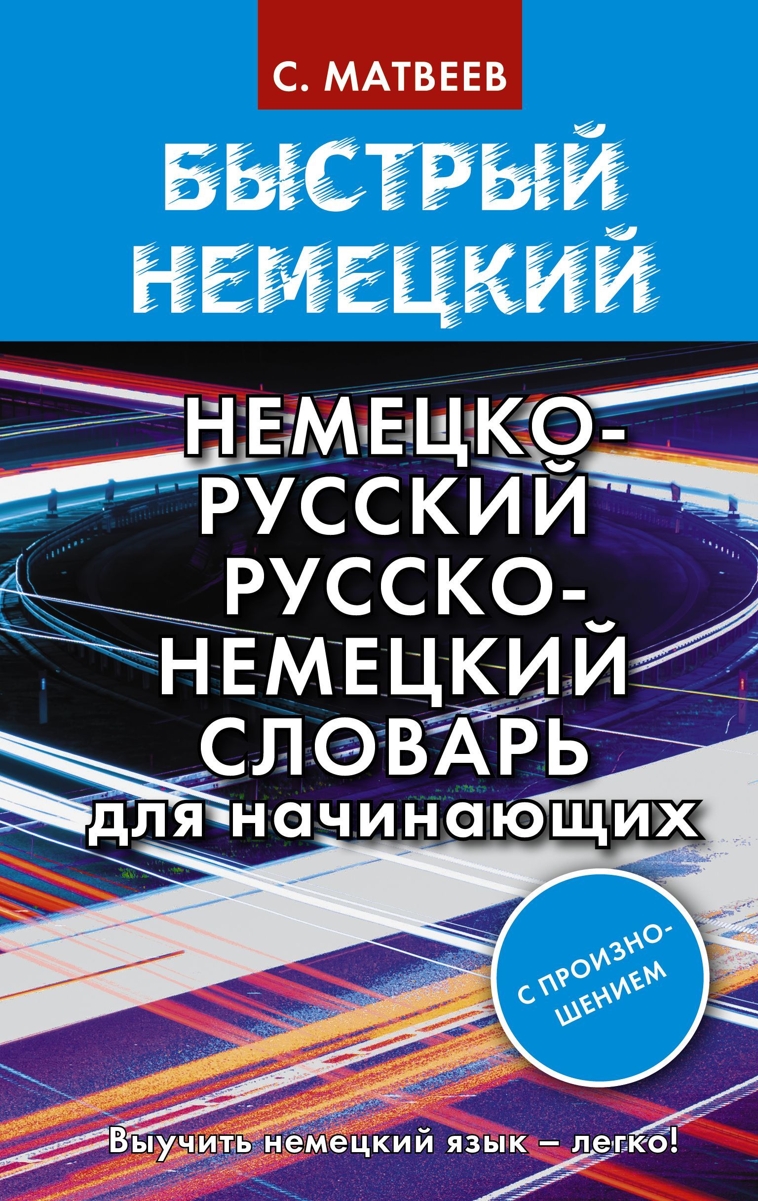 Быстрый немецкий. Немецко-русский русско-немецкий словарь для начинающих. С произношением Матвеев С.А.