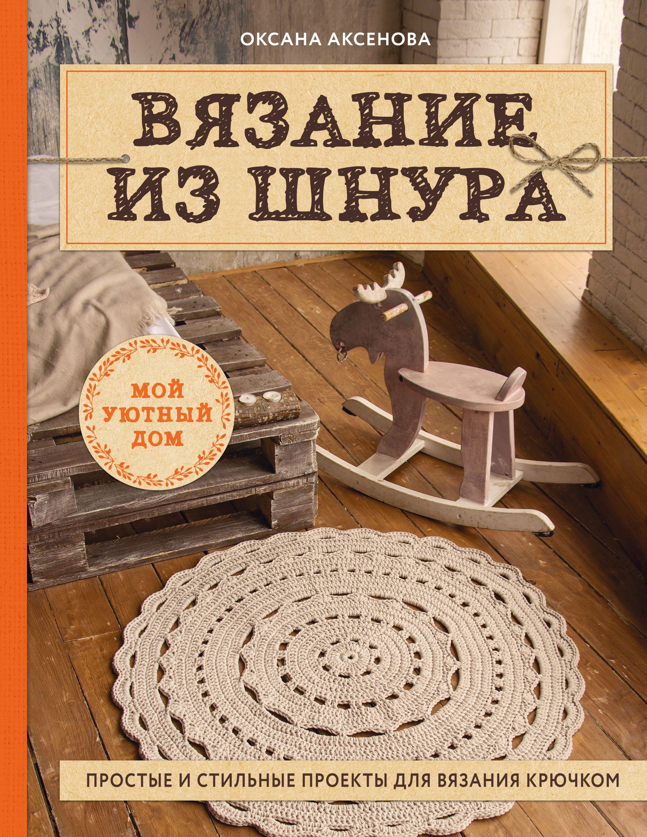 Вязание из шнура. Простые и стильные проекты для вязания крючком Аксенова  О.В.