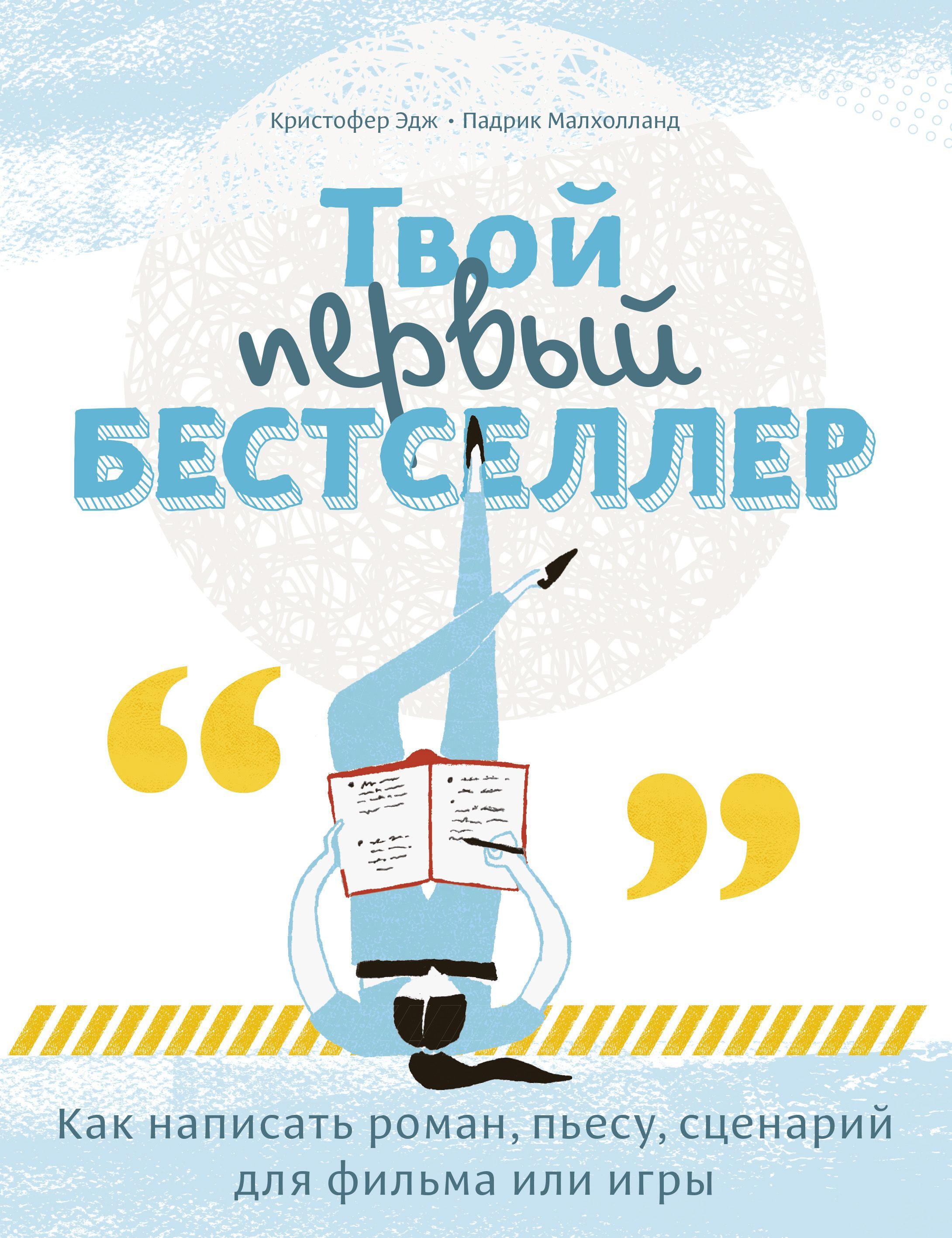 Твой первый бестселлер. Как написать роман, пьесу, сценарий для фильма или  игры Кристофер Эдж, Падрик Малхолланд