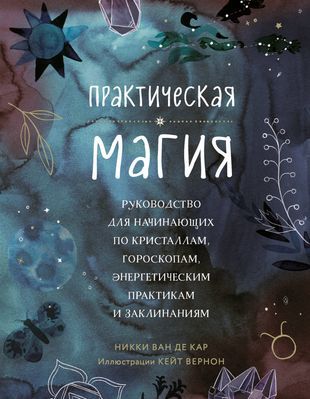 Обложка товара «Практическая магия. Руководство для начинающих по кристаллам, гороскопам, энергетическим практикам и заклинаниям  Никки Ван де Кар»