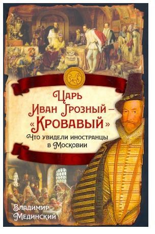 Обложка товара «Царь Иван Грозный - "Кровавый". Что увидели иностранцы в Московии Владимир Мединский»