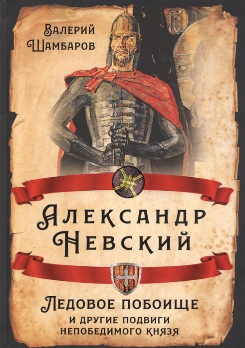 Обложка товара «Александр Невский. Ледовое побоище и другие подвиги непобедимого князя Валерий Шамбаров»