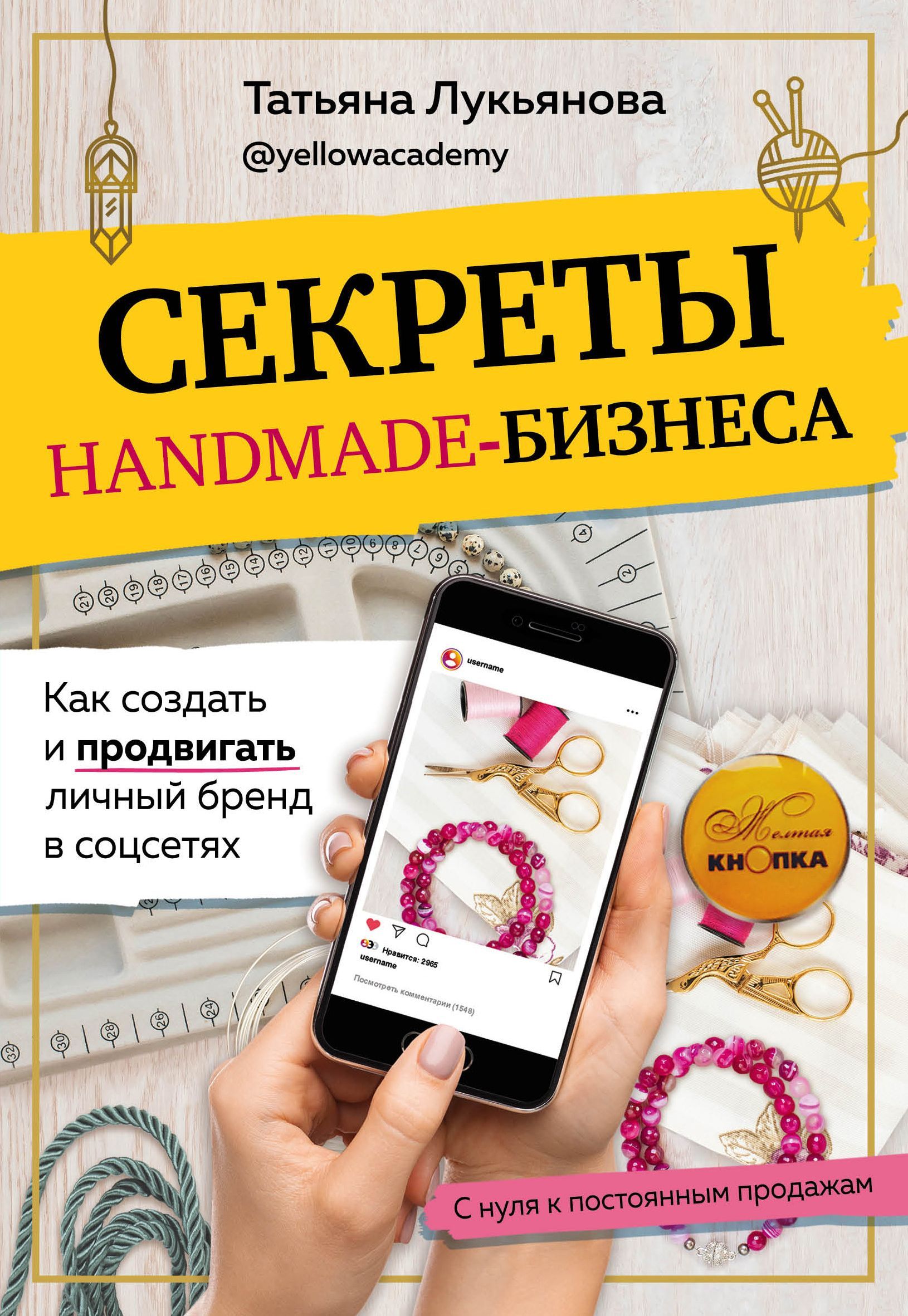 Секреты handmade-бизнеса. Как создать и продвигать личный бренд в соцсетях Лукьянова Т.С.