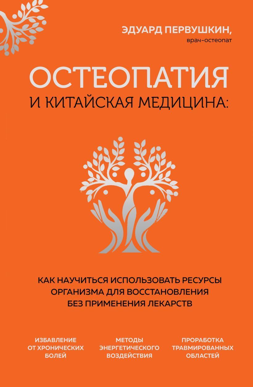 Остеопатия и китайская медицина. Как научиться использовать ресурсы  организма для восстановления без применения лекарств Первушкин Э.