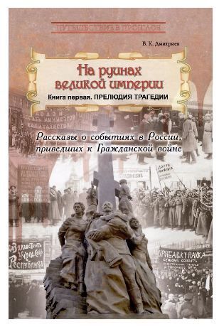 Обложка товара «На руинах великой империи. Книга 1. Прелюдия трагедии. Рассказы о событиях в России приведших к Гражданской войне»