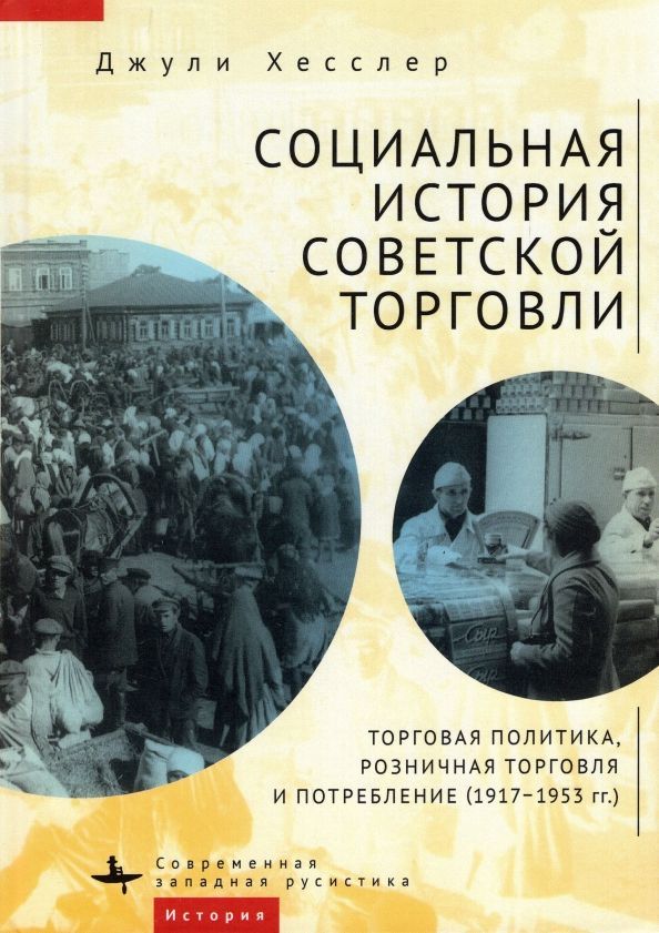 Обложка товара «Социальная история советской торговли. Торговая политика, розничная торговля и потребление (1917–1953 гг.)»