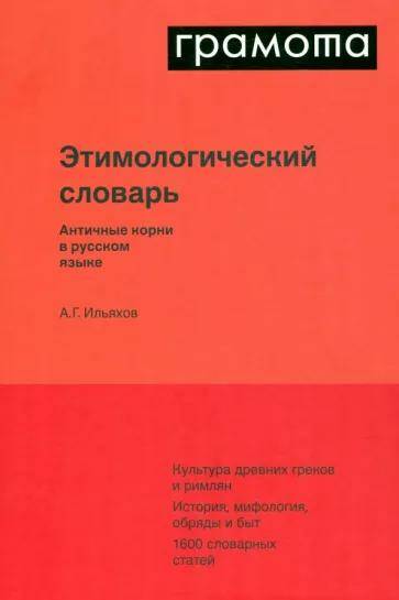 Этимологический словарь. Античные корни в русском языке А.Г. Ильяхов