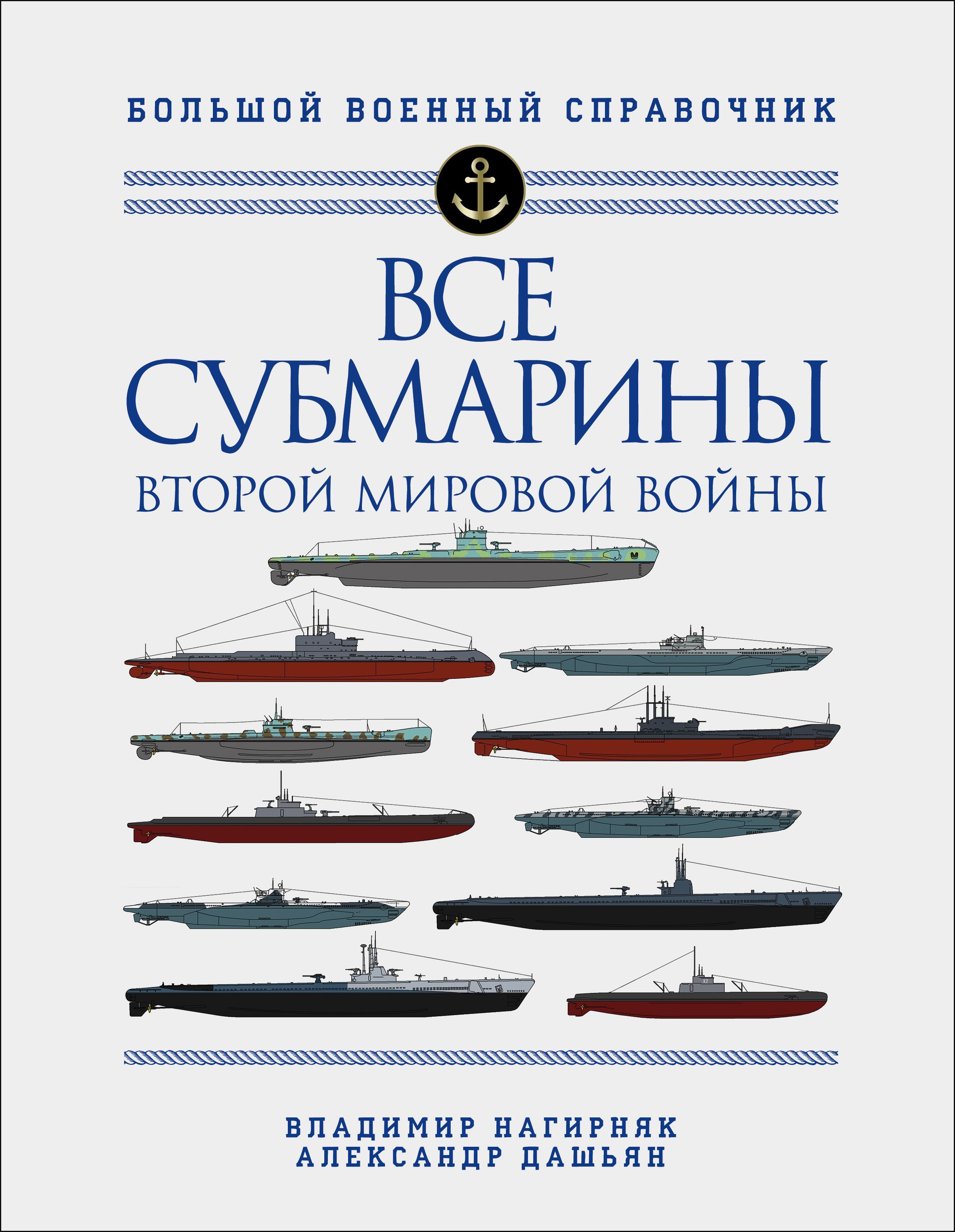 Все субмарины Второй мировой войны. Первая полная энциклопедия Нагирняк  В.А., Дашьян А.В.