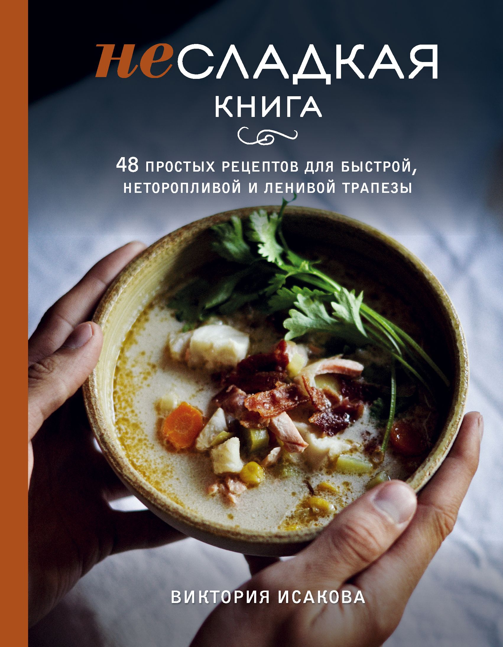 Несладкая книга. 48 простых рецептов для быстрой, неторопливой и ленивой трапезы Исакова В.Э.