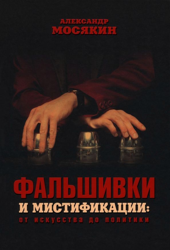 Обложка товара «Фальшивки и мистификации: от искусства до политики. Мосякин А.Г.»